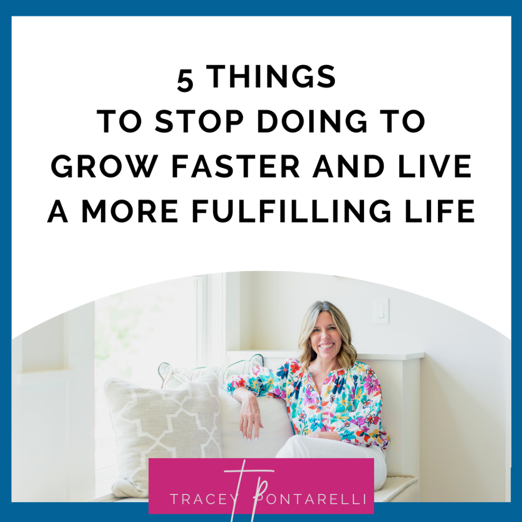 5 things to stop doing to grow faster and live a more fulfilling life